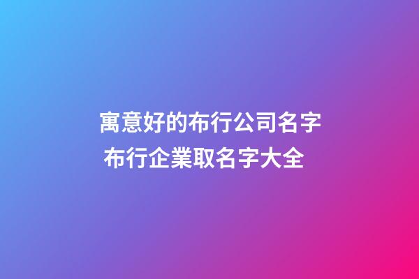 寓意好的布行公司名字 布行企業取名字大全-第1張-公司起名-玄機派